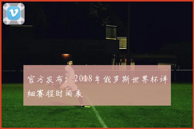 官方发布：2018年俄罗斯世界杯详细赛程时间表