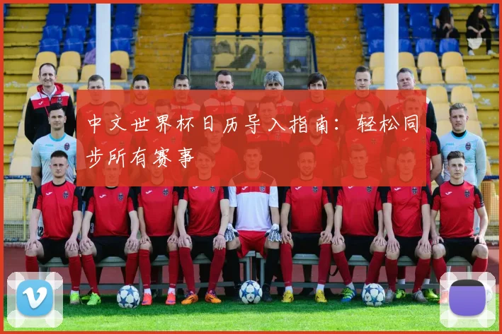 中文世界杯日历导入指南：轻松同步所有赛事