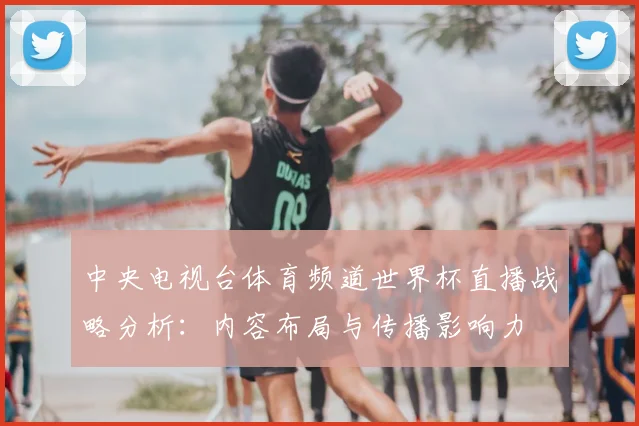中央电视台体育频道世界杯直播战略分析:内容布局与传播影响力